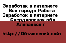 Заработак в интернете   - Все города Работа » Заработок в интернете   . Свердловская обл.,Алапаевск г.